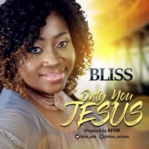 BLISS - ONLY YOU JESUS